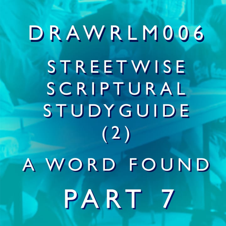 DRAWRLM006 - A Word Found - Part 07 - Streetwise Scriptural Studyguide (2)